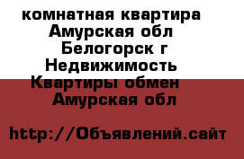 2 комнатная квартира - Амурская обл., Белогорск г. Недвижимость » Квартиры обмен   . Амурская обл.